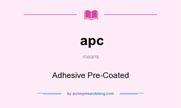 What does apc mean? It stands for Adhesive Pre-Coated