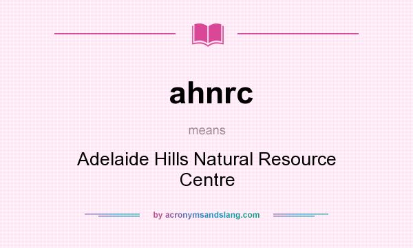 What does ahnrc mean? It stands for Adelaide Hills Natural Resource Centre