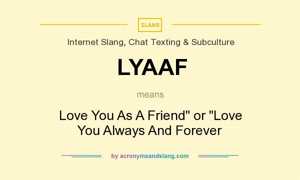What does LYAAF mean? It stands for Love You As A Friend or Love You Always And Forever