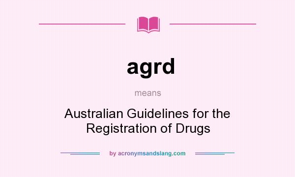 What does agrd mean? It stands for Australian Guidelines for the Registration of Drugs