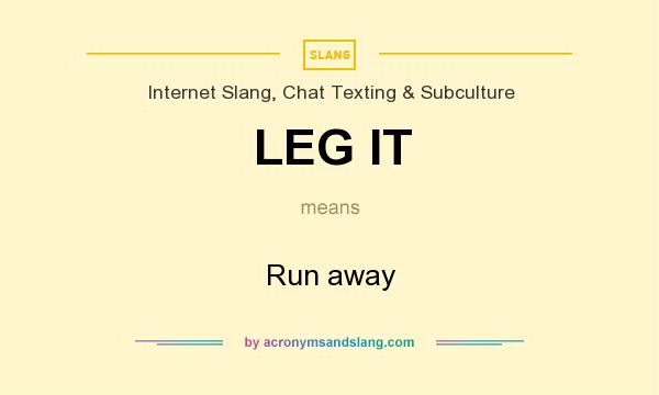 What does LEG IT mean? It stands for Run away