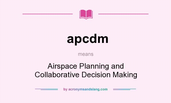 What does apcdm mean? It stands for Airspace Planning and Collaborative Decision Making