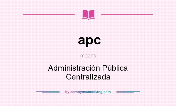 What does apc mean? It stands for Administración Pública Centralizada