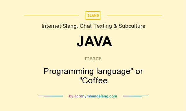 What does JAVA mean? It stands for Programming language