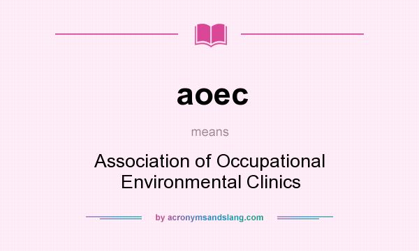 What does aoec mean? It stands for Association of Occupational Environmental Clinics