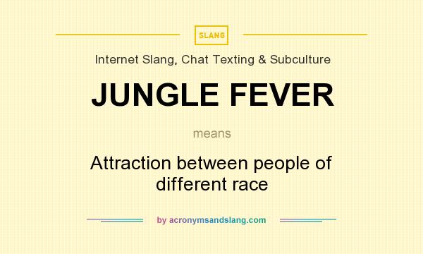 What does JUNGLE FEVER mean? It stands for Attraction between people of different race
