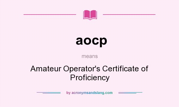 What does aocp mean? It stands for Amateur Operator`s Certificate of Proficiency