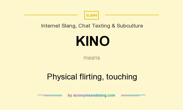 What does KINO mean? It stands for Physical flirting, touching