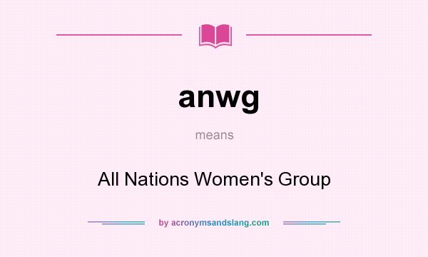 What does anwg mean? It stands for All Nations Women`s Group