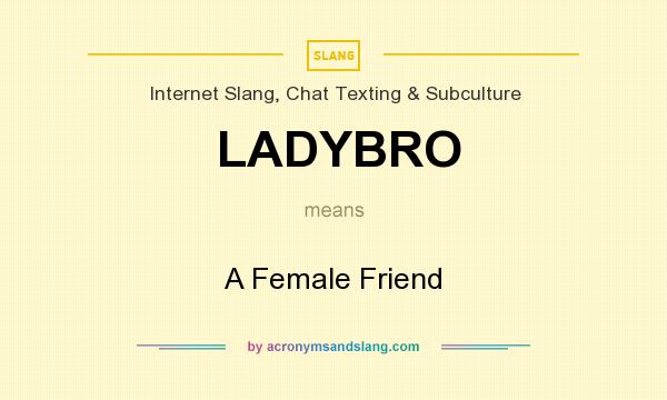 What does LADYBRO mean? It stands for A Female Friend