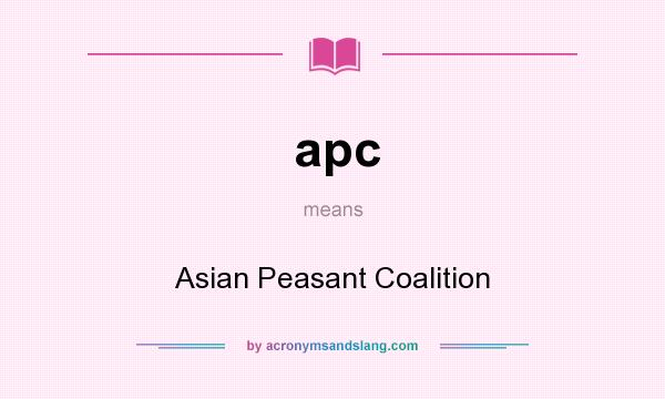 What does apc mean? It stands for Asian Peasant Coalition