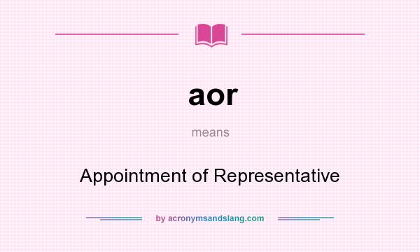 What does aor mean? It stands for Appointment of Representative