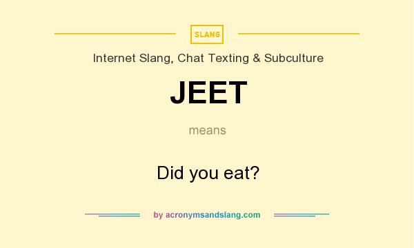 What does JEET mean? It stands for Did you eat?