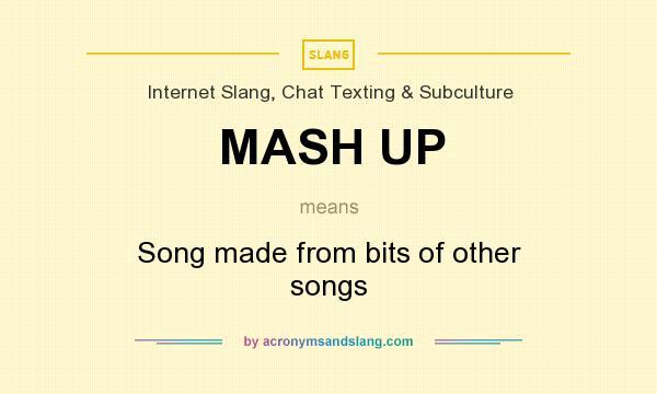 What does MASH UP mean? It stands for Song made from bits of other songs