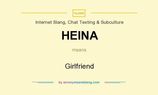 What does HEINA mean? It stands for Girlfriend