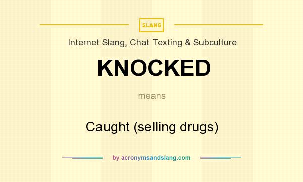 What does KNOCKED mean? It stands for Caught (selling drugs)