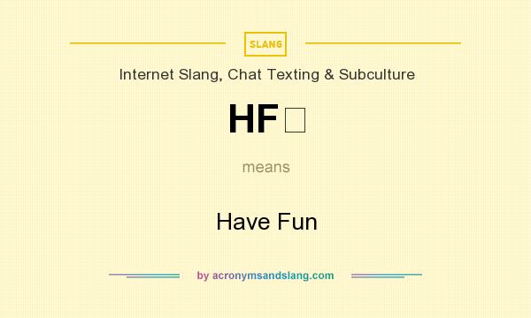 What does HF﻿ mean? It stands for Have Fun