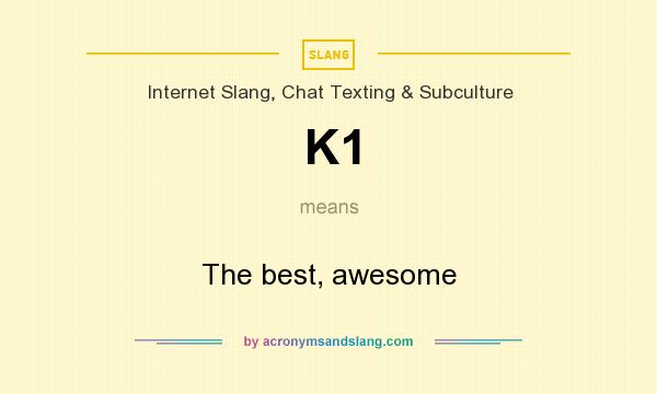 What does K1 mean? It stands for The best, awesome