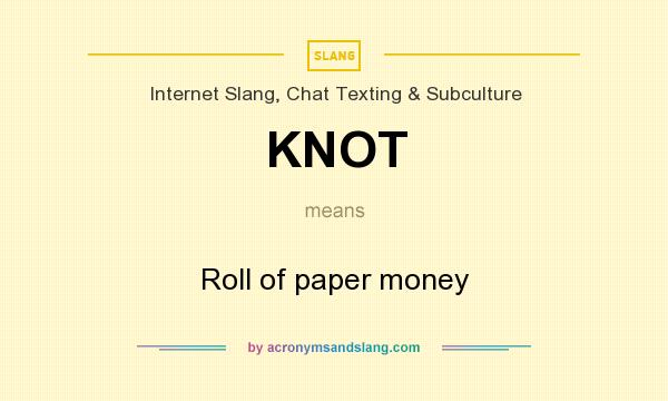 What does KNOT mean? It stands for Roll of paper money