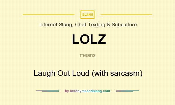 What does LOLZ mean? It stands for Laugh Out Loud (with sarcasm)