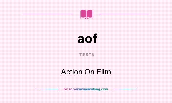 What does aof mean? It stands for Action On Film