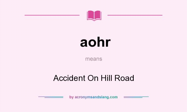 What does aohr mean? It stands for Accident On Hill Road