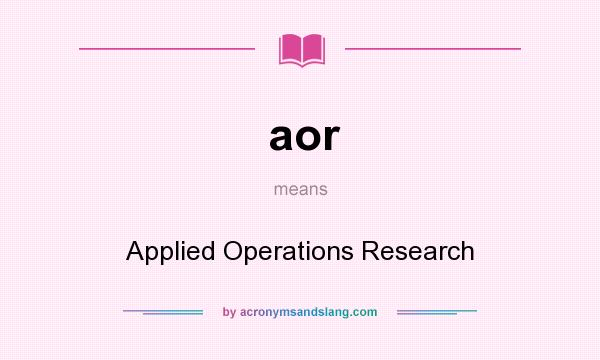 What does aor mean? It stands for Applied Operations Research