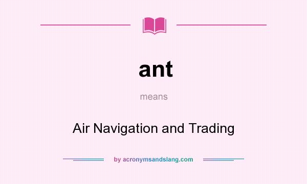 What does ant mean? It stands for Air Navigation and Trading