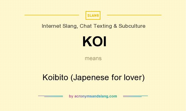 What does KOI mean? It stands for Koibito (Japenese for lover)