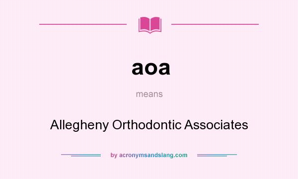 What does aoa mean? It stands for Allegheny Orthodontic Associates