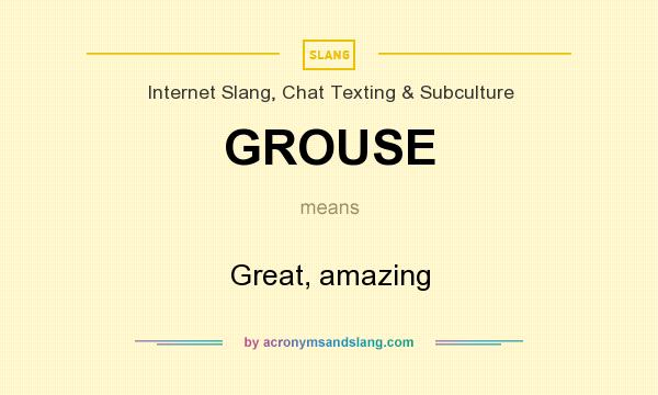 What does GROUSE mean? It stands for Great, amazing