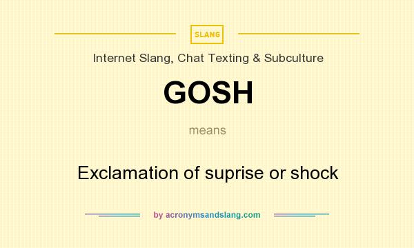 What does GOSH mean? It stands for Exclamation of suprise or shock