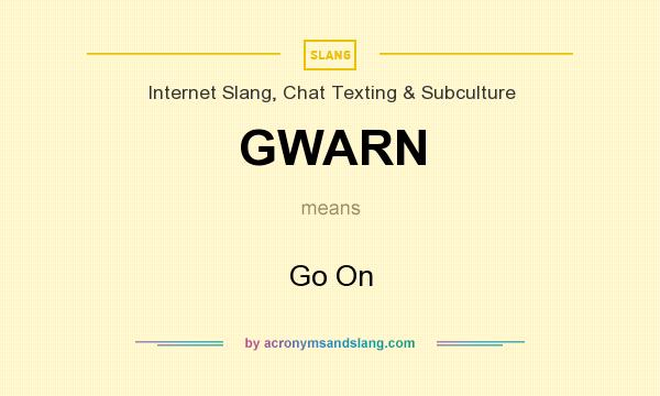 What does GWARN mean? It stands for Go On