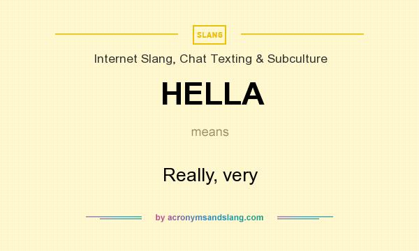 What does HELLA mean? It stands for Really, very