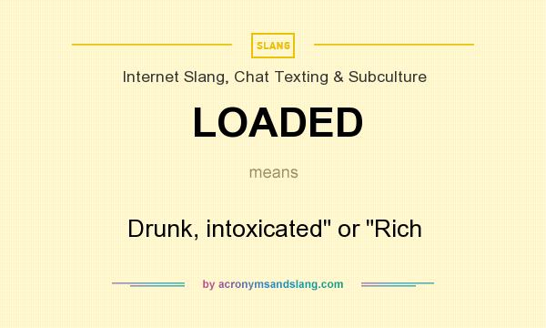 What does LOADED mean? It stands for Drunk, intoxicated