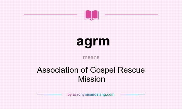 What does agrm mean? It stands for Association of Gospel Rescue Mission