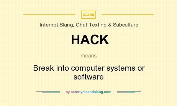 What does HACK mean? It stands for Break into computer systems or software