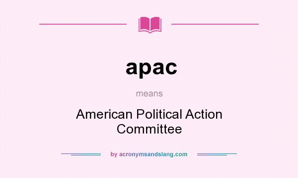 What does apac mean? It stands for American Political Action Committee