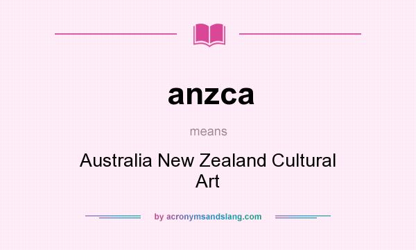 What does anzca mean? It stands for Australia New Zealand Cultural Art