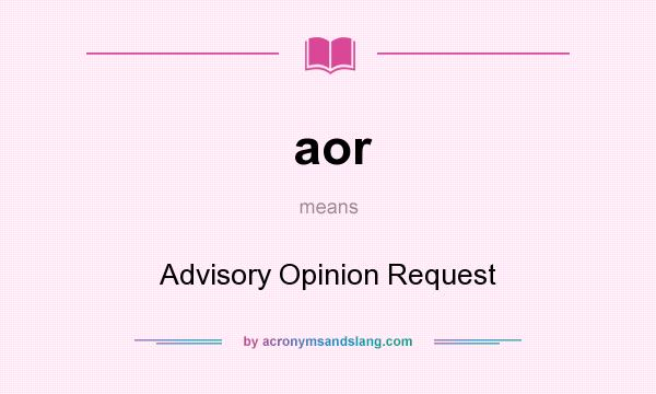 What does aor mean? It stands for Advisory Opinion Request