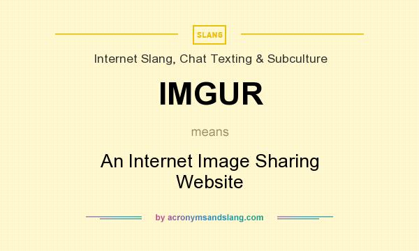 What does IMGUR mean? It stands for An Internet Image Sharing Website