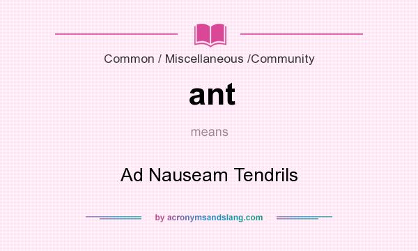 What does ant mean? It stands for Ad Nauseam Tendrils