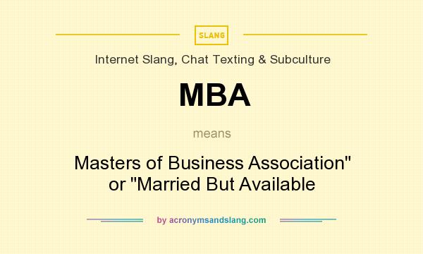 What does MBA mean? It stands for Masters of Business Association or Married But Available