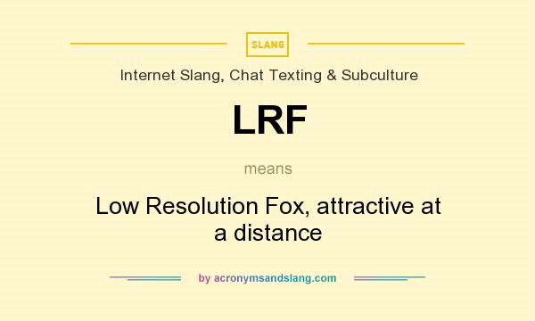 What does LRF mean? It stands for Low Resolution Fox, attractive at a distance