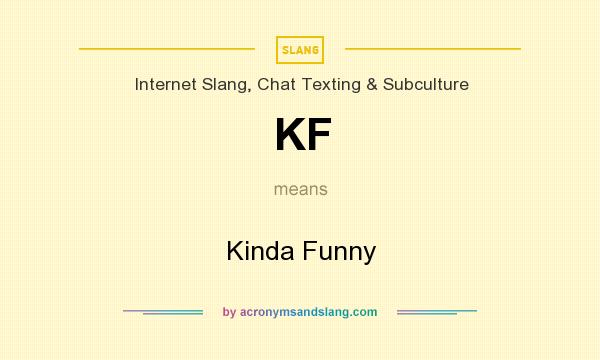 What does KF mean? It stands for Kinda Funny