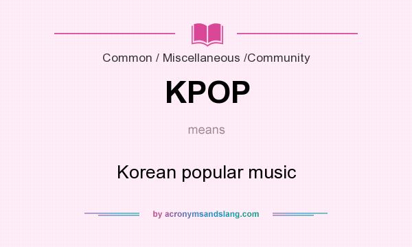 What does KPOP mean? It stands for Korean popular music