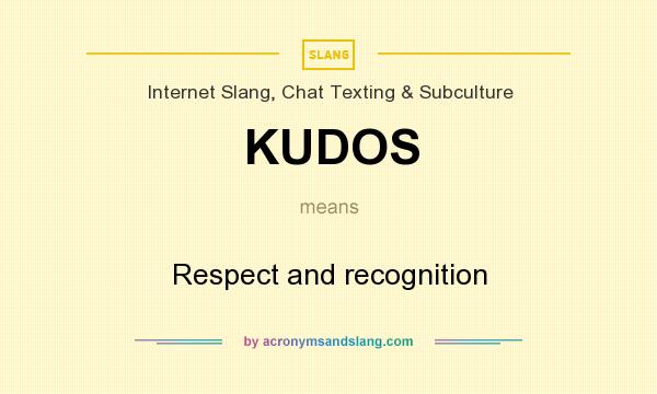 What does KUDOS mean? It stands for Respect and recognition