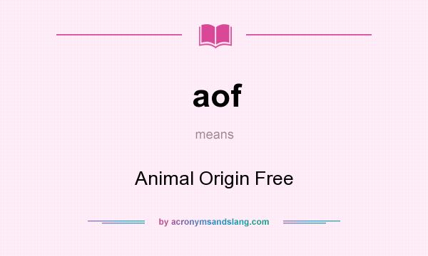 What does aof mean? It stands for Animal Origin Free