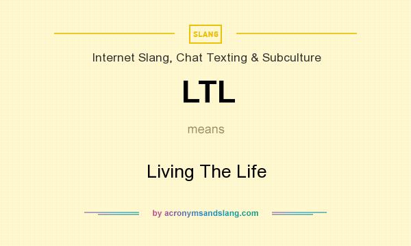 What does LTL mean? It stands for Living The Life