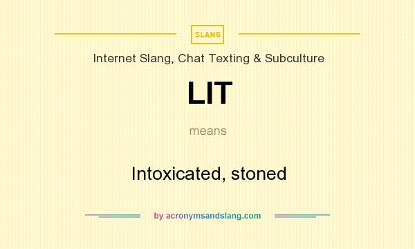 What does LIT mean? It stands for Intoxicated, stoned